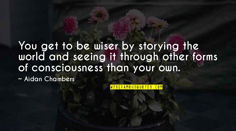 Slashing Wrists Quotes By Aidan Chambers: You get to be wiser by storying the