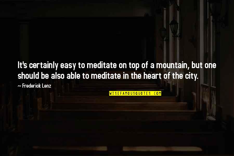 Slastice Magnolia Quotes By Frederick Lenz: It's certainly easy to meditate on top of Slastice Magnolia Quotes By Frederick Lenz: It's certainly easy to meditate on top of