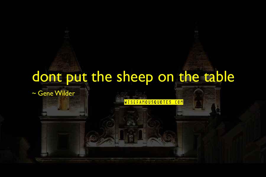 Slastice Recepti Quotes By Gene Wilder: dont put the sheep on the table