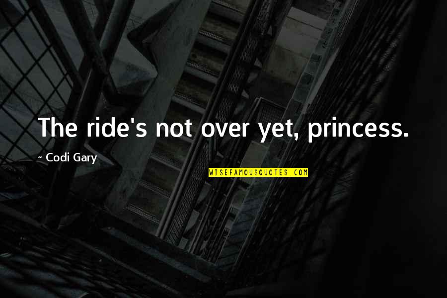 Slastik Quotes By Codi Gary: The ride's not over yet, princess. Slastik Quotes By Codi Gary: The ride's not over yet, princess.