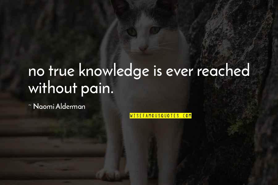 Slastno Quotes By Naomi Alderman: no true knowledge is ever reached without pain.