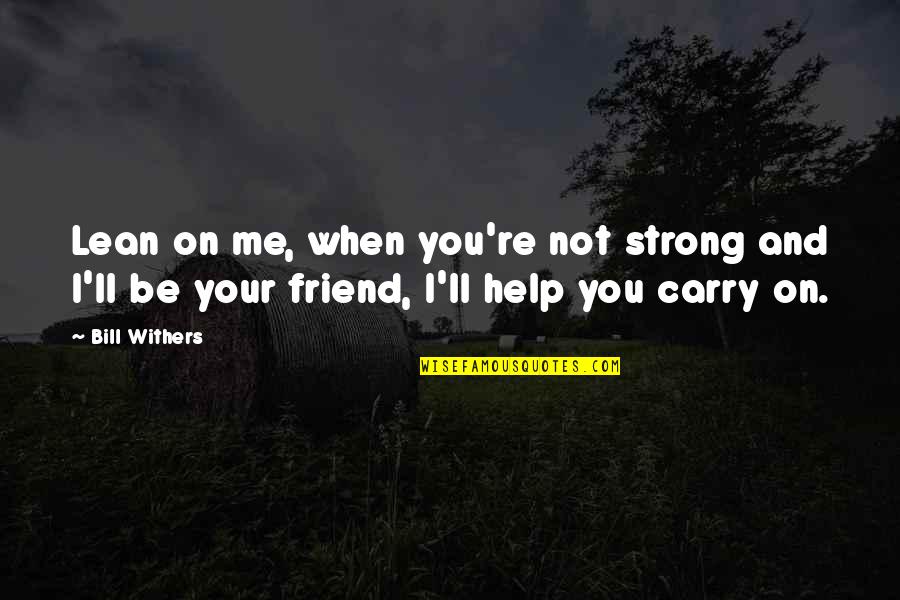 Slate Digital Quotes By Bill Withers: Lean on me, when you're not strong and