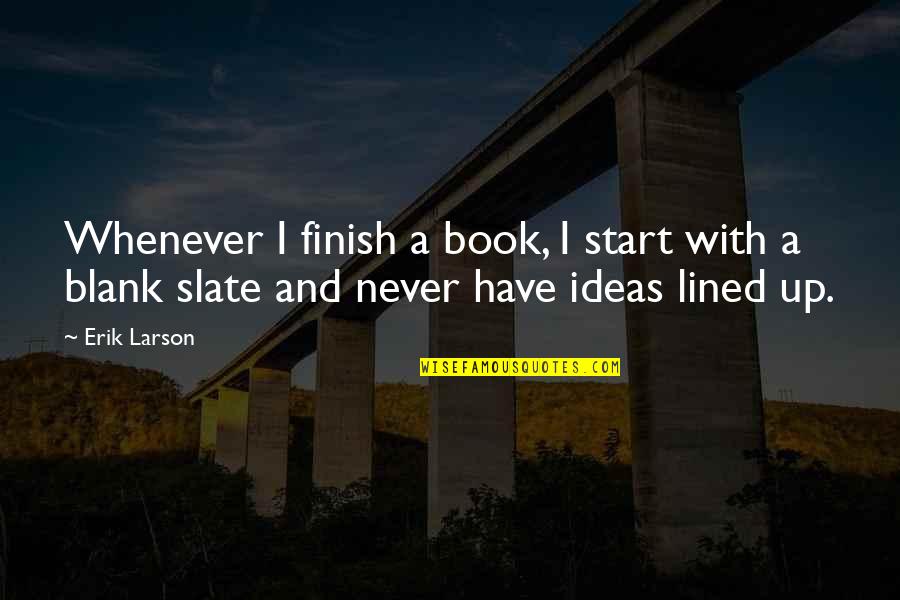Slate Quotes By Erik Larson: Whenever I finish a book, I start with