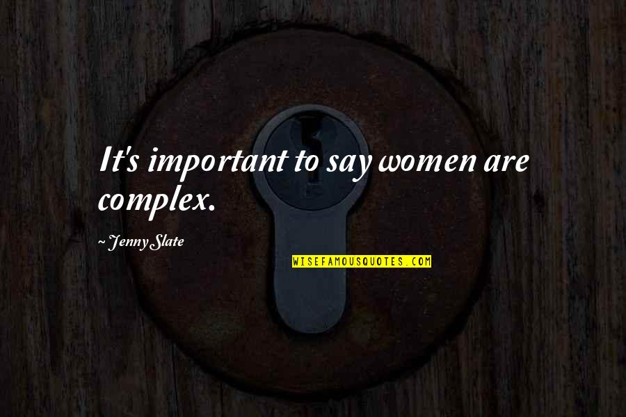 Slate Quotes By Jenny Slate: It's important to say women are complex.