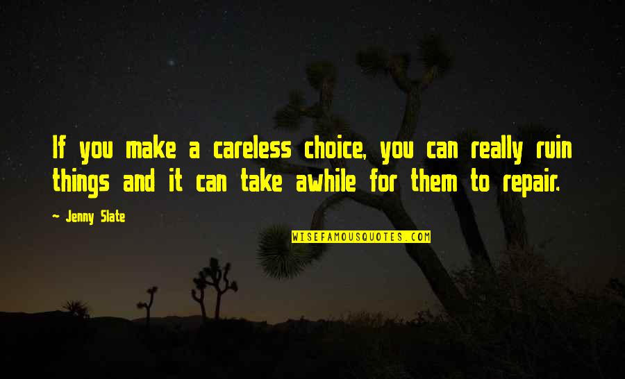 Slate Quotes By Jenny Slate: If you make a careless choice, you can