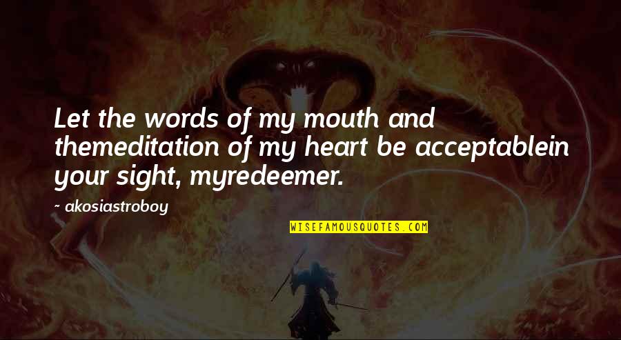Slated Book Quotes By Akosiastroboy: Let the words of my mouth and themeditation