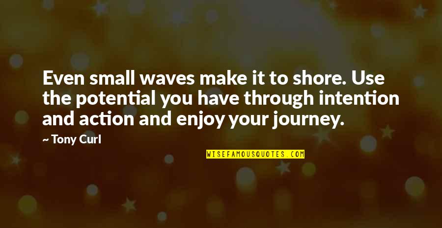 Slated Book Quotes By Tony Curl: Even small waves make it to shore. Use