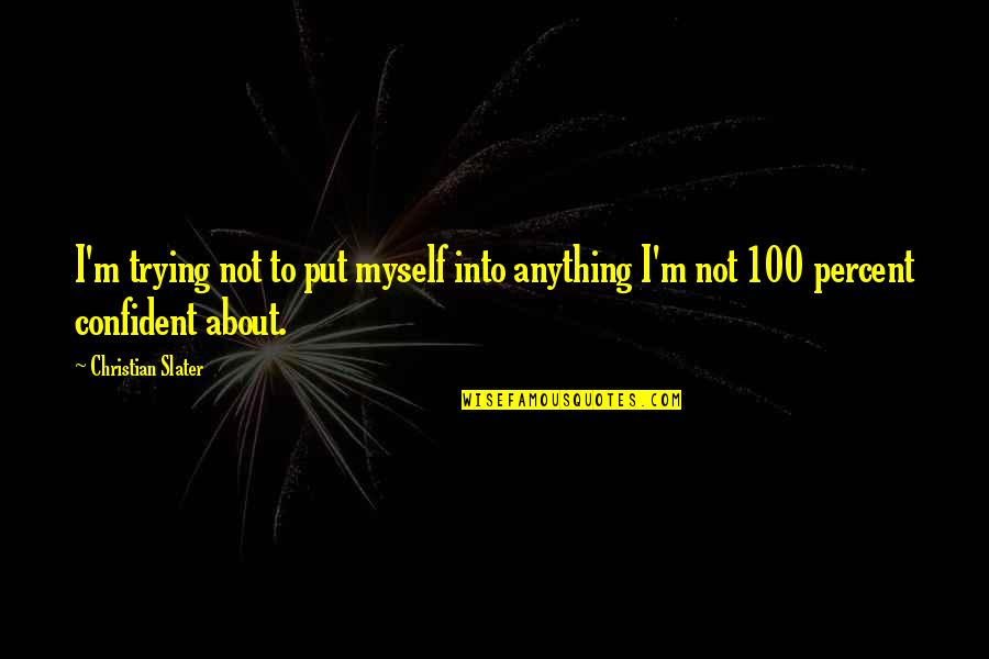 Slater Best Quotes By Christian Slater: I'm trying not to put myself into anything