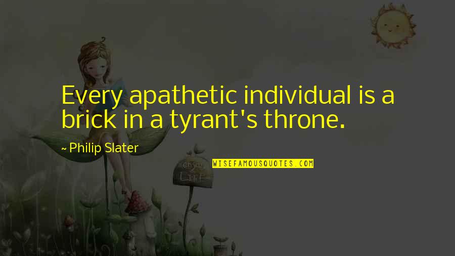 Slater Best Quotes By Philip Slater: Every apathetic individual is a brick in a Slater Best Quotes By Philip Slater: Every apathetic individual is a brick in a