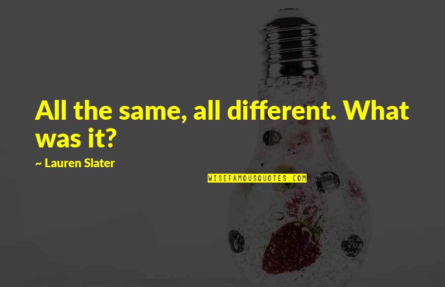 Slater Quotes By Lauren Slater: All the same, all different. What was it?