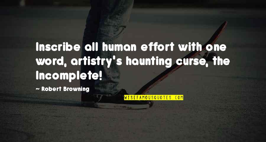 Slaters Funeral Home Quotes By Robert Browning: Inscribe all human effort with one word, artistry's