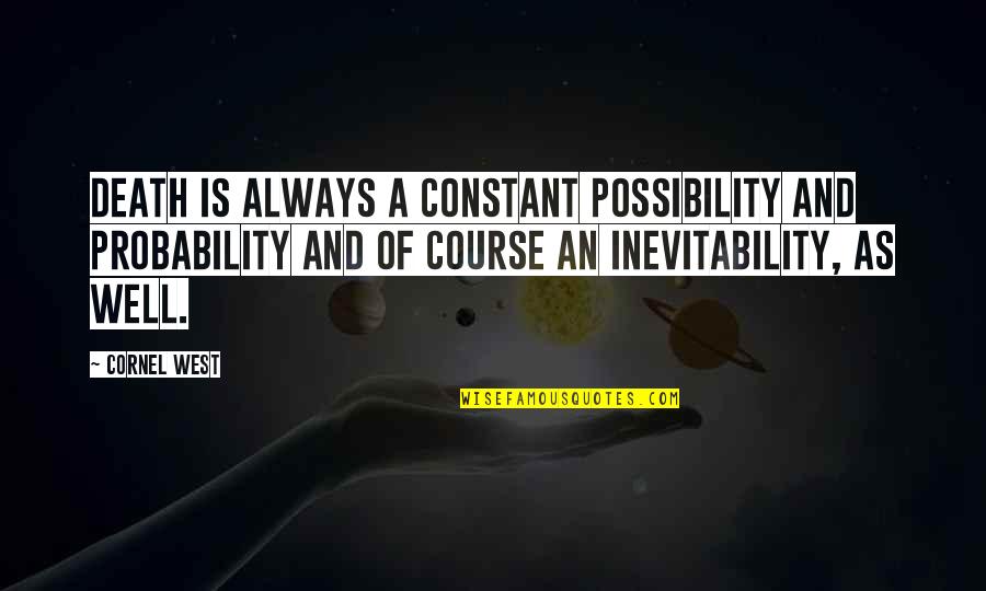 Slaters Garage Quotes By Cornel West: Death is always a constant possibility and probability Slaters Garage Quotes By Cornel West: Death is always a constant possibility and probability