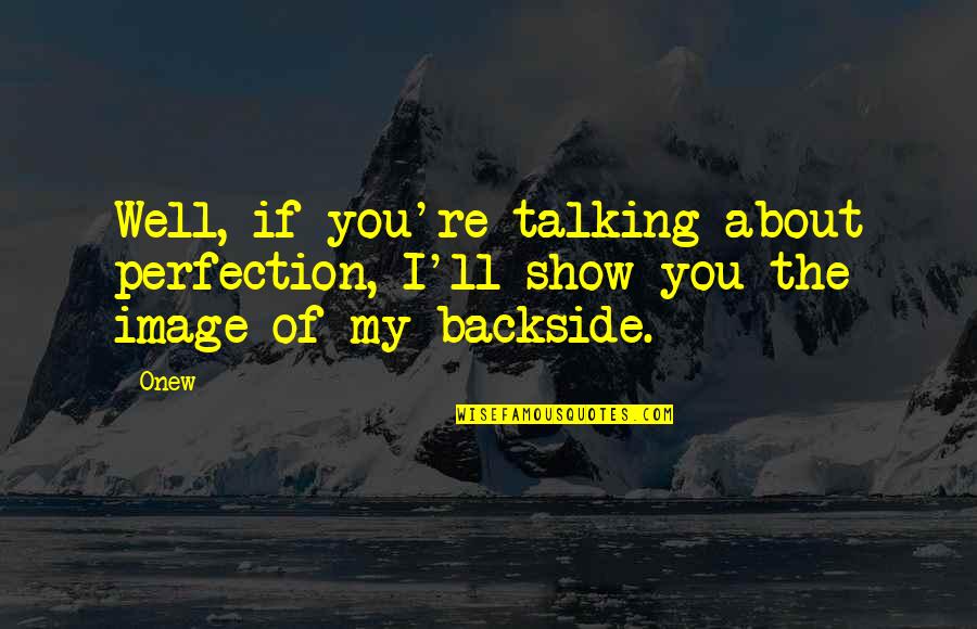 Slaters Garage Quotes By Onew: Well, if you're talking about perfection, I'll show