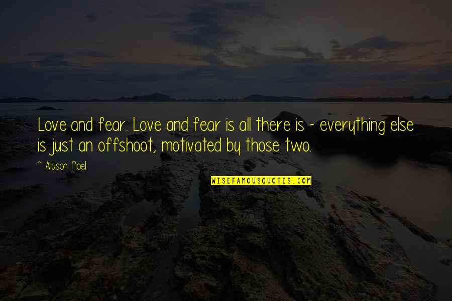 Slaterton's Quotes By Alyson Noel: Love and fear. Love and fear is all