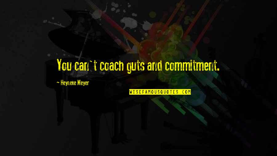 Slaterton's Quotes By Heyneke Meyer: You can't coach guts and commitment.