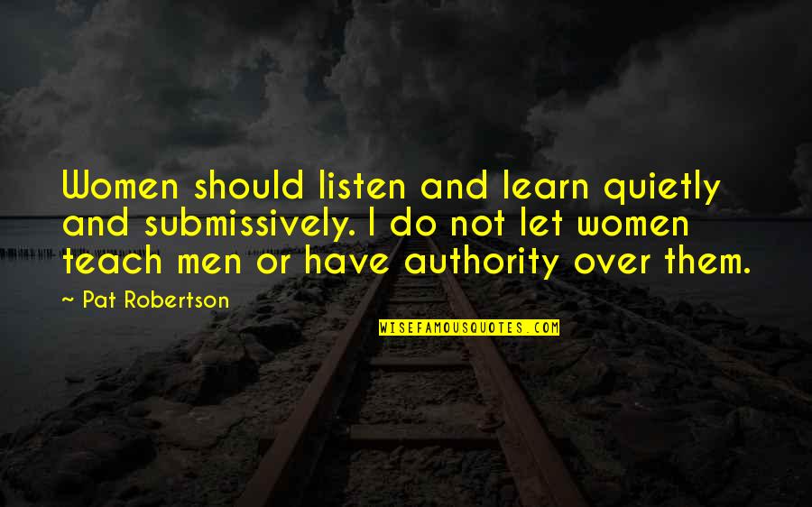 Slather Brand Quotes By Pat Robertson: Women should listen and learn quietly and submissively.