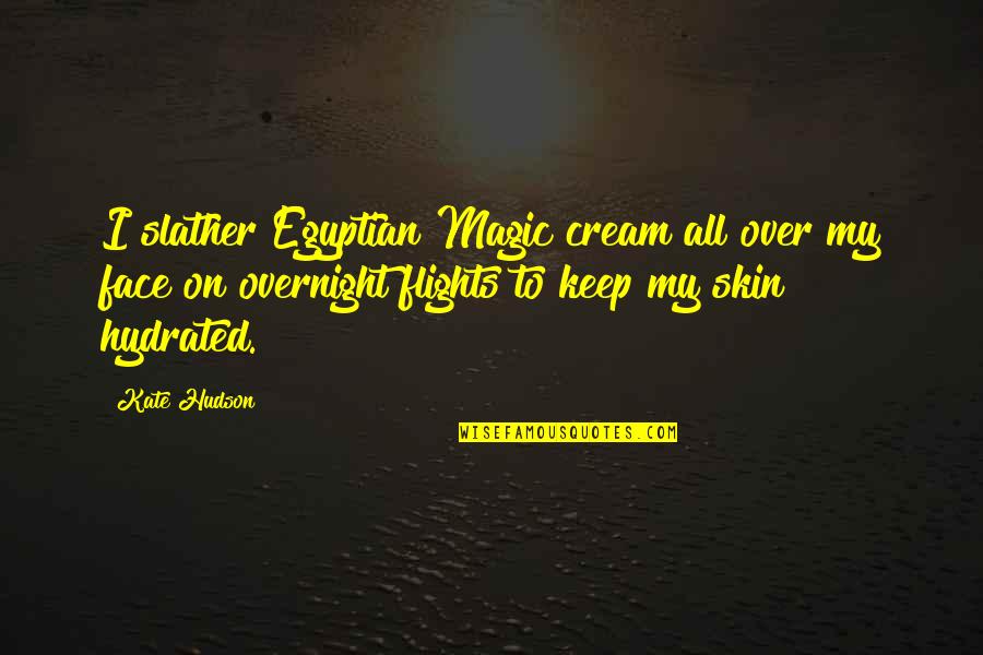 Slather Quotes By Kate Hudson: I slather Egyptian Magic cream all over my Slather Quotes By Kate Hudson: I slather Egyptian Magic cream all over my