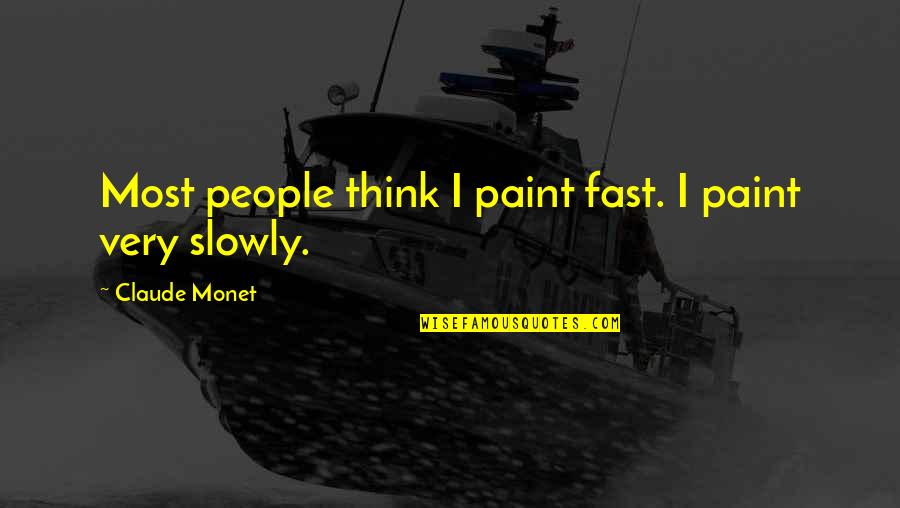 Slathered Quotes By Claude Monet: Most people think I paint fast. I paint