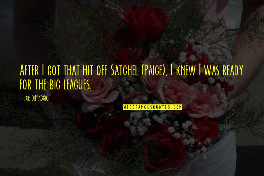 Slathered Quotes By Joe DiMaggio: After I got that hit off Satchel (Paige),