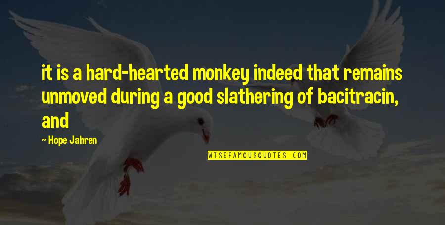 Slathering Quotes By Hope Jahren: it is a hard-hearted monkey indeed that remains