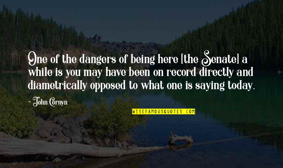 Slathering Quotes By John Cornyn: One of the dangers of being here [the