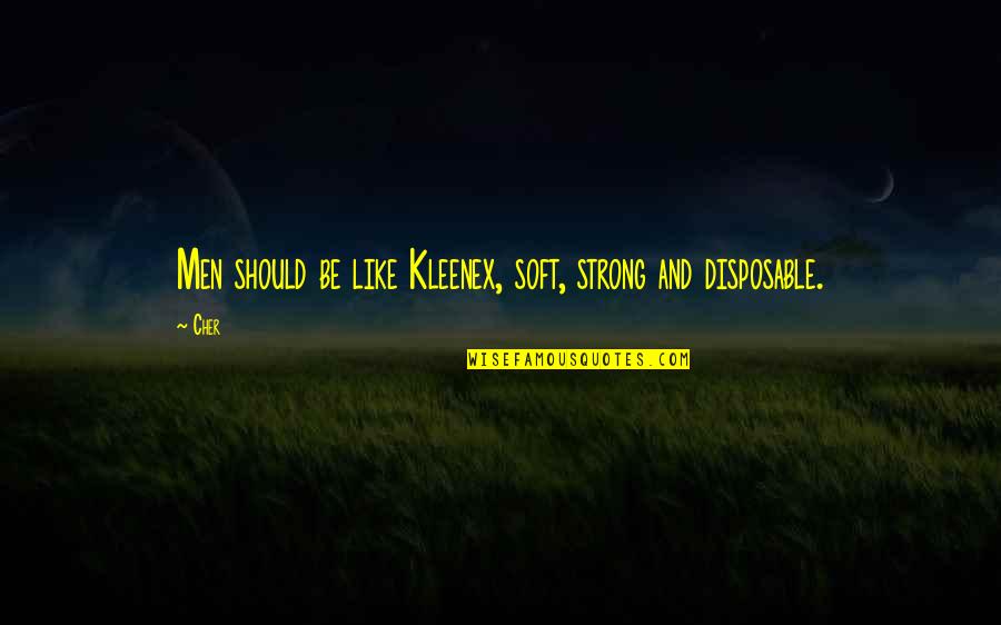 Slathers Quotes By Cher: Men should be like Kleenex, soft, strong and