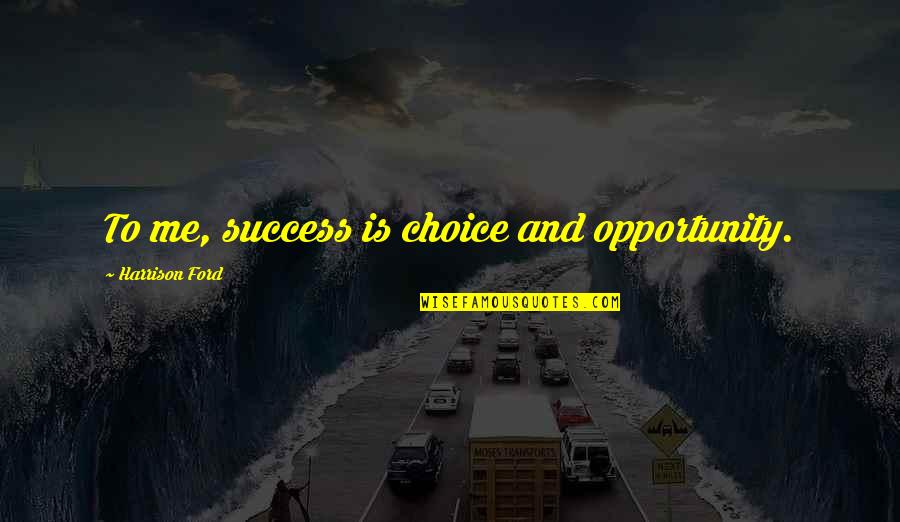 Slatier Quotes By Harrison Ford: To me, success is choice and opportunity.