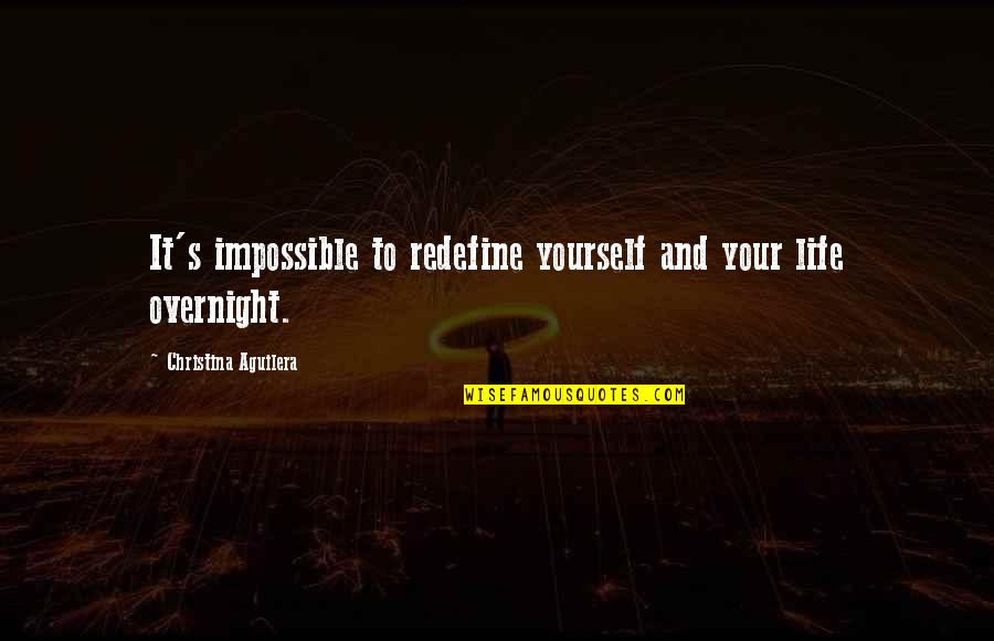 Slatinaru Nistor Quotes By Christina Aguilera: It's impossible to redefine yourself and your life Slatinaru Nistor Quotes By Christina Aguilera: It's impossible to redefine yourself and your life