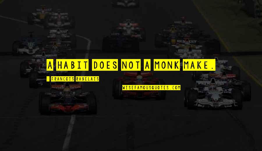 Slatke Muke Quotes By Francois Rabelais: A habit does not a monk make. Slatke Muke Quotes By Francois Rabelais: A habit does not a monk make.