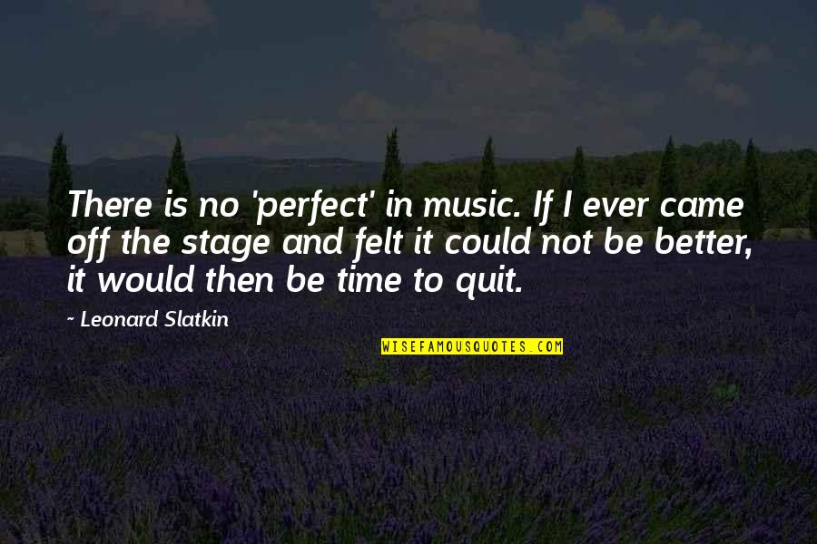 Slatkin Quotes By Leonard Slatkin: There is no 'perfect' in music. If I