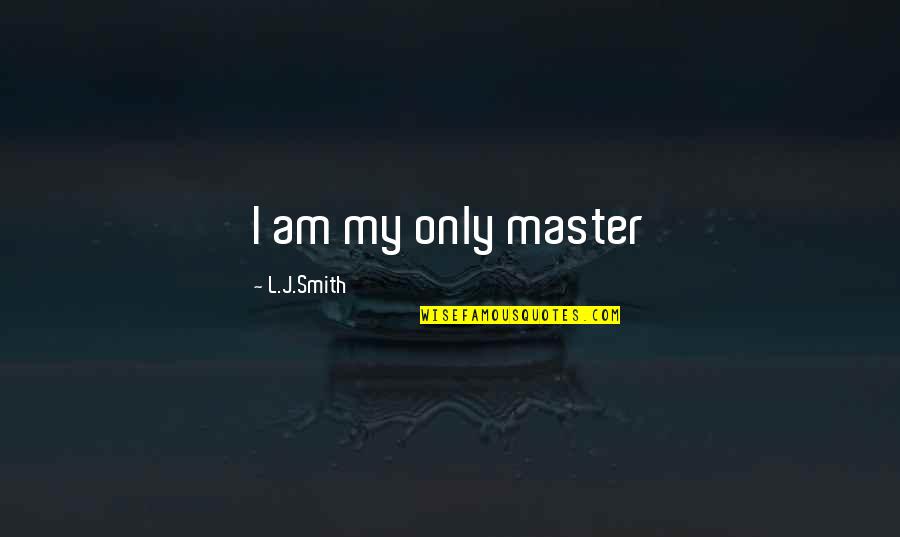 Slatko I Slano Quotes By L.J.Smith: I am my only master Slatko I Slano Quotes By L.J.Smith: I am my only master