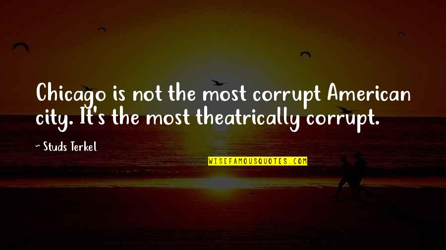 Slatko I Slano Quotes By Studs Terkel: Chicago is not the most corrupt American city.