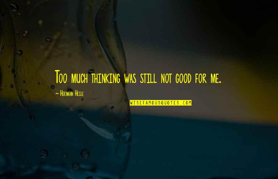 Slatkoteka Quotes By Hermann Hesse: Too much thinking was still not good for Slatkoteka Quotes By Hermann Hesse: Too much thinking was still not good for