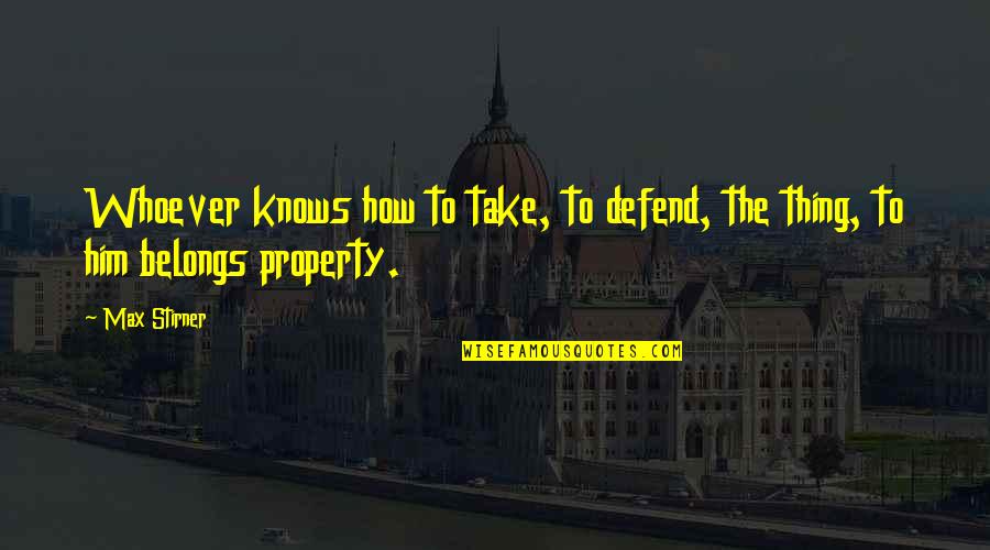 Slatkoteka Quotes By Max Stirner: Whoever knows how to take, to defend, the