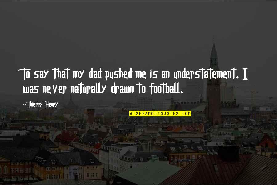 Slatnar Carbon Quotes By Thierry Henry: To say that my dad pushed me is