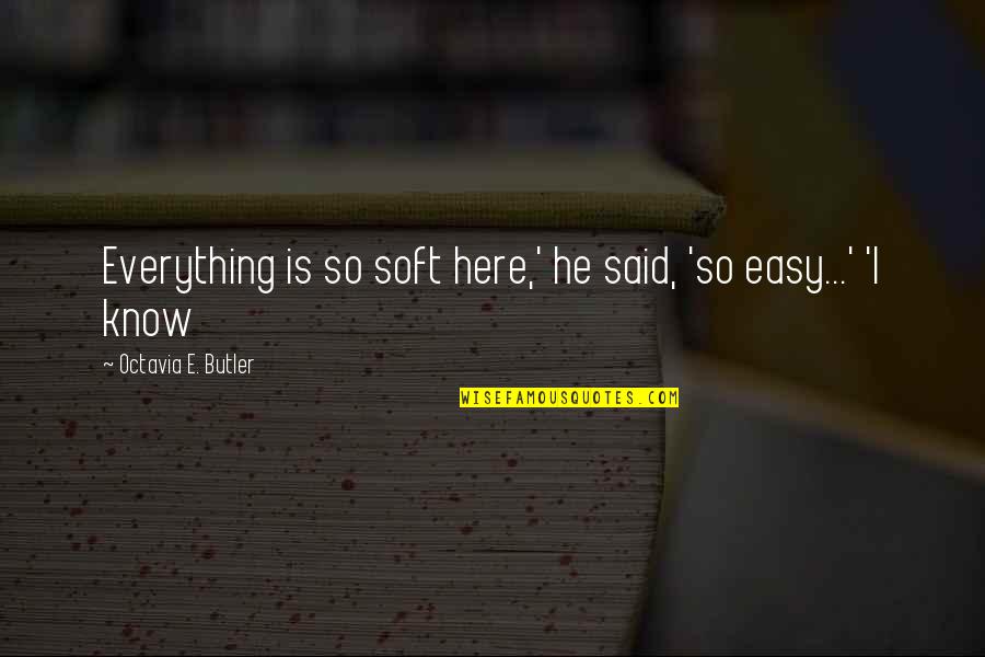 Slator Lord Quotes By Octavia E. Butler: Everything is so soft here,' he said, 'so Slator Lord Quotes By Octavia E. Butler: Everything is so soft here,' he said, 'so