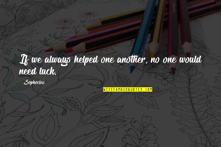 Slator Lord Quotes By Sophocles: If we always helped one another, no one