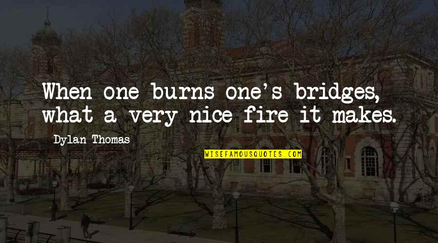 Slatted Quotes By Dylan Thomas: When one burns one's bridges, what a very