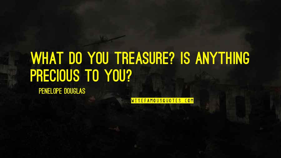 Slatternliness Quotes By Penelope Douglas: What do you treasure? Is anything precious to