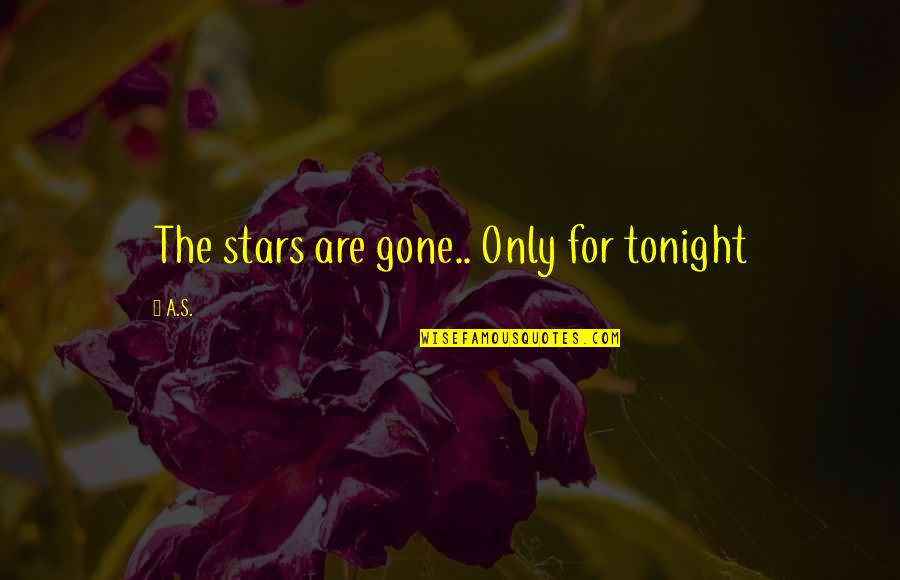 Slattery Moving Quotes By A.S.: The stars are gone.. Only for tonight