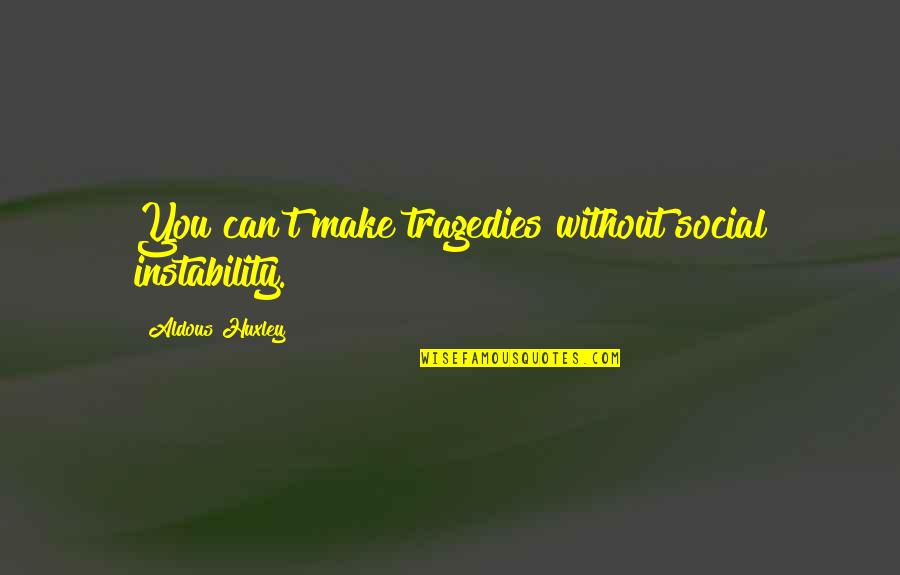 Slattery Moving Quotes By Aldous Huxley: You can't make tragedies without social instability.