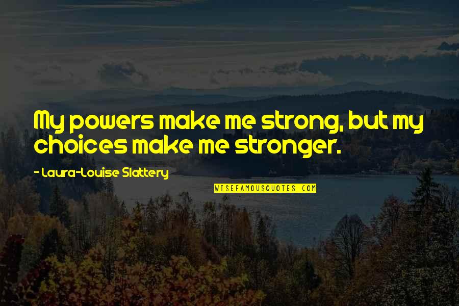 Slattery Quotes By Laura-Louise Slattery: My powers make me strong, but my choices