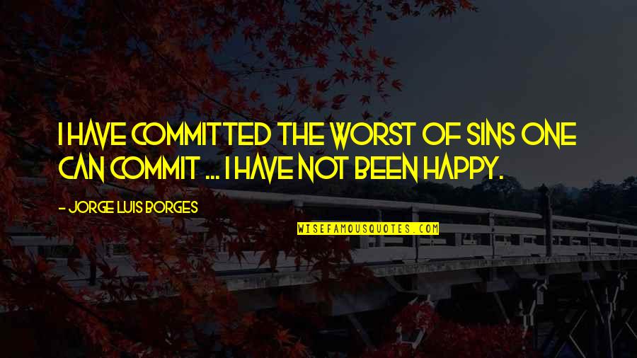 Slatwall Quotes By Jorge Luis Borges: I have committed the worst of sins one Slatwall Quotes By Jorge Luis Borges: I have committed the worst of sins one