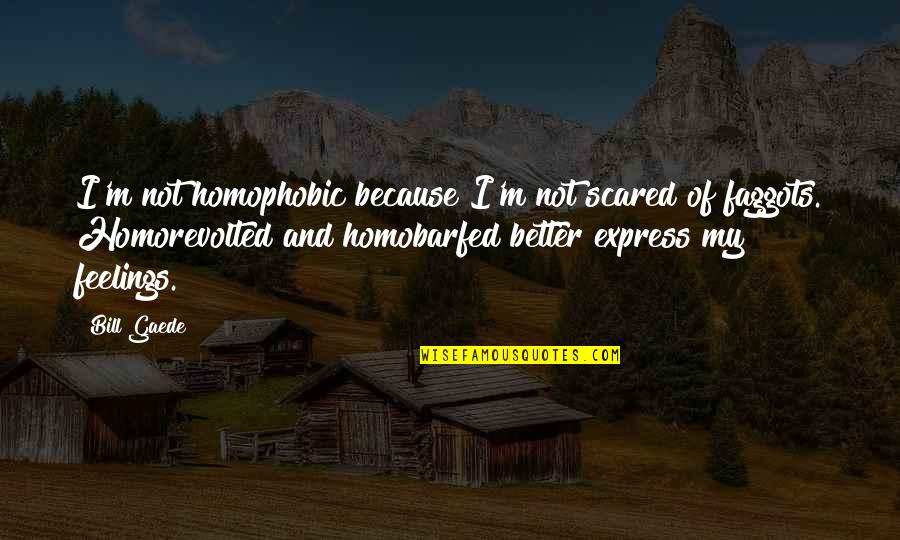 Slaty Egret Quotes By Bill Gaede: I'm not homophobic because I'm not scared of Slaty Egret Quotes By Bill Gaede: I'm not homophobic because I'm not scared of
