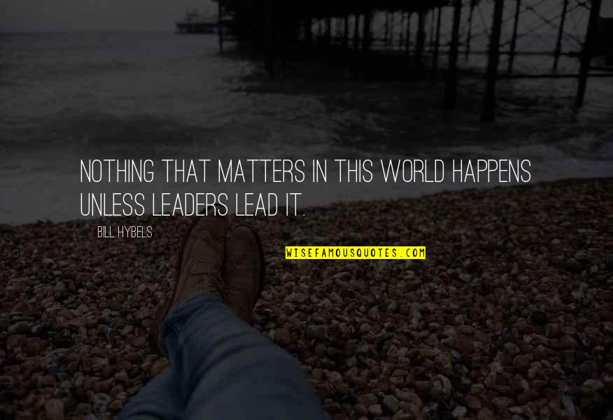 Slaty Quotes By Bill Hybels: Nothing that matters in this world happens unless