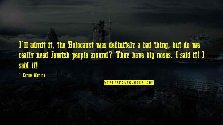 Slaty Quotes By Carlos Mencia: I'll admit it, the Holocaust was definitely a