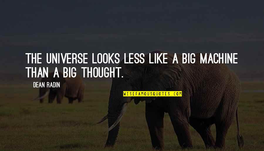 Slaty Quotes By Dean Radin: The universe looks less like a big machine