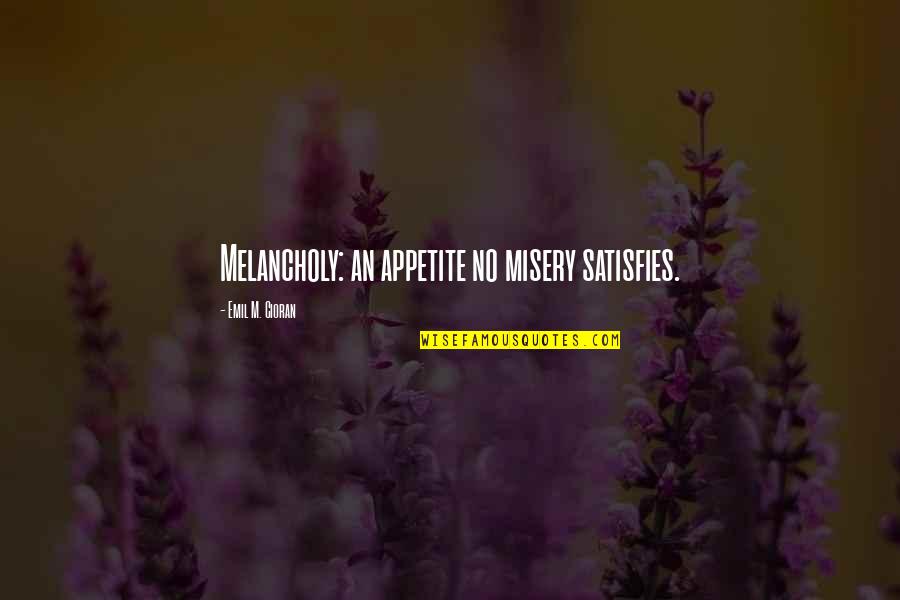 Slaty Quotes By Emil M. Cioran: Melancholy: an appetite no misery satisfies.