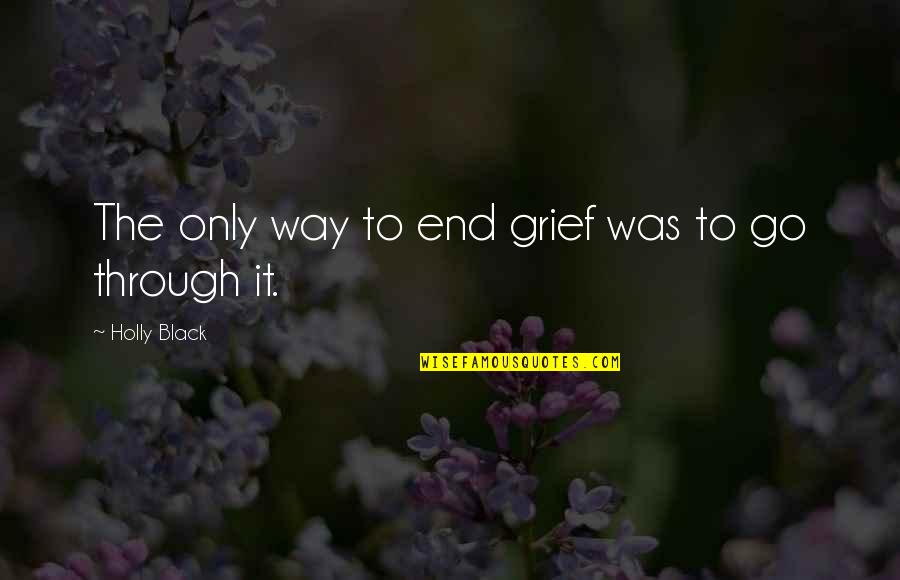 Slaty Quotes By Holly Black: The only way to end grief was to