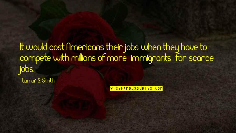 Slaty Quotes By Lamar S. Smith: It would cost Americans their jobs when they